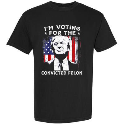 Im Voting For The Convicted Felon Funny Pro Trump 2024 Garment-Dyed Heavyweight T-Shirt