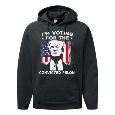 Im Voting For The Convicted Felon Funny Pro Trump 2024 Performance Fleece Hoodie