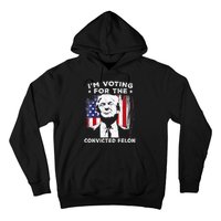 Im Voting For The Convicted Felon Funny Pro Trump 2024 Hoodie