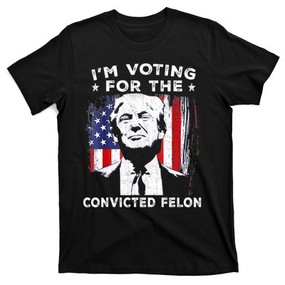 Im Voting For The Convicted Felon Funny Pro Trump 2024 T-Shirt