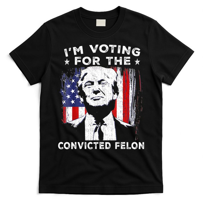 Im Voting For The Convicted Felon Funny Pro Trump 2024 T-Shirt