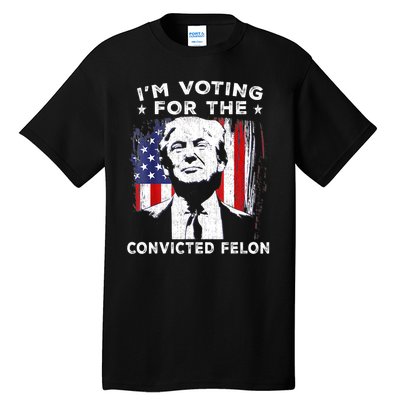 Im Voting For The Convicted Felon Funny Pro Trump 2024 Tall T-Shirt