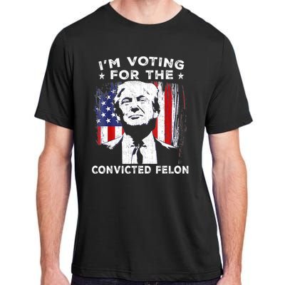 Im Voting For The Convicted Felon Funny Pro Trump 2024 Adult ChromaSoft Performance T-Shirt