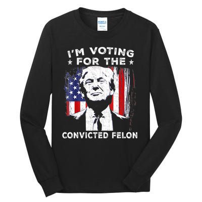 Im Voting For The Convicted Felon Funny Pro Trump 2024 Tall Long Sleeve T-Shirt