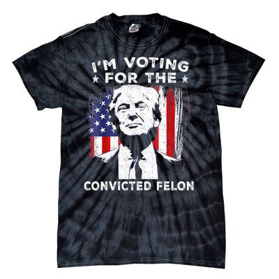 Im Voting For The Convicted Felon Funny Pro Trump 2024 Tie-Dye T-Shirt