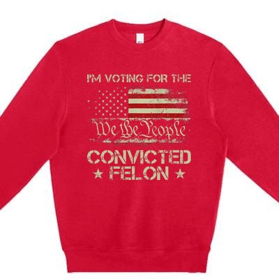 IM Voting For The Convicted Felon Funny 2024 Premium Crewneck Sweatshirt