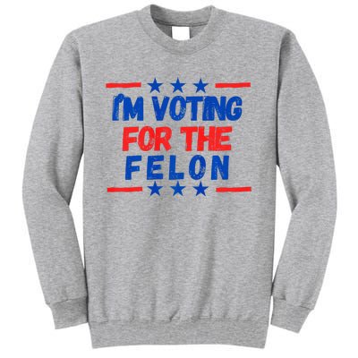 IM Voting For The Felon 2024 Trump Convict 34 Counts Usa Tall Sweatshirt