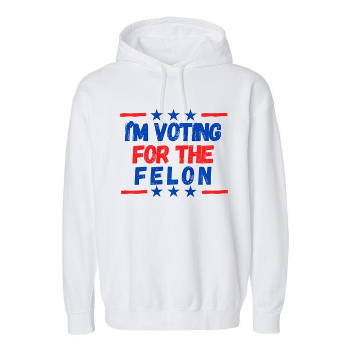 IM Voting For The Felon 2024 Trump Convict 34 Counts Usa Garment-Dyed Fleece Hoodie