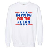 IM Voting For The Felon 2024 Trump Convict 34 Counts Usa Garment-Dyed Sweatshirt