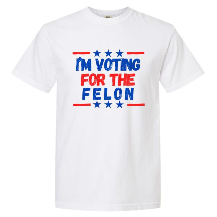 IM Voting For The Felon 2024 Trump Convict 34 Counts Usa Garment-Dyed Heavyweight T-Shirt