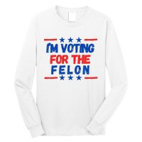 IM Voting For The Felon 2024 Trump Convict 34 Counts Usa Long Sleeve Shirt