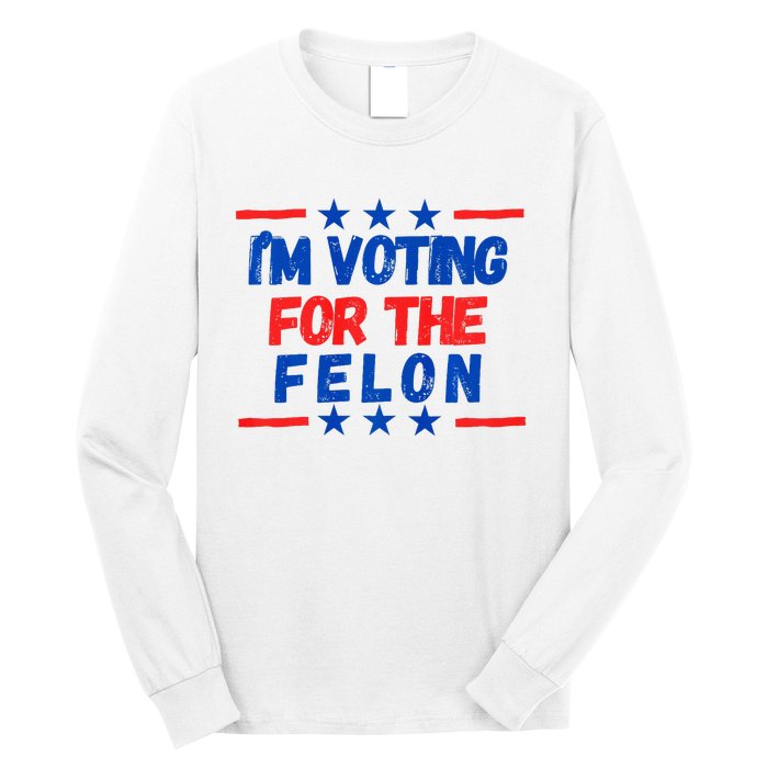 IM Voting For The Felon 2024 Trump Convict 34 Counts Usa Long Sleeve Shirt