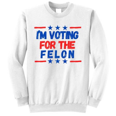 IM Voting For The Felon 2024 Trump Convict 34 Counts Usa Sweatshirt