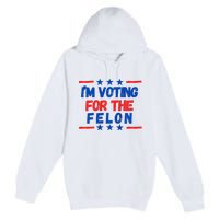 IM Voting For The Felon 2024 Trump Convict 34 Counts Usa Premium Pullover Hoodie