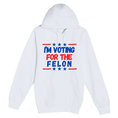 IM Voting For The Felon 2024 Trump Convict 34 Counts Usa Premium Pullover Hoodie