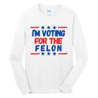 IM Voting For The Felon 2024 Trump Convict 34 Counts Usa Tall Long Sleeve T-Shirt