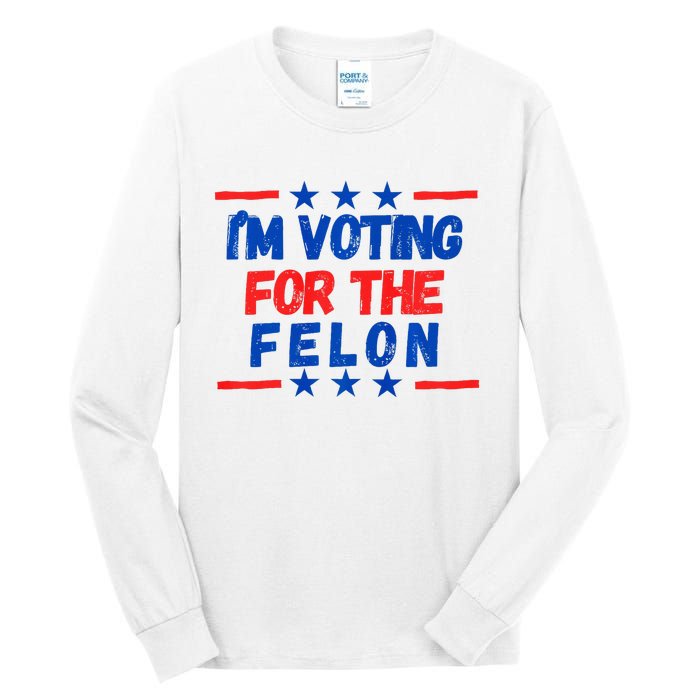 IM Voting For The Felon 2024 Trump Convict 34 Counts Usa Tall Long Sleeve T-Shirt