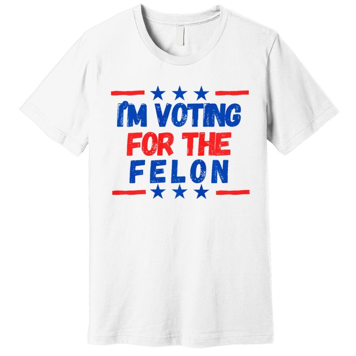 IM Voting For The Felon 2024 Trump Convict 34 Counts Usa Premium T-Shirt