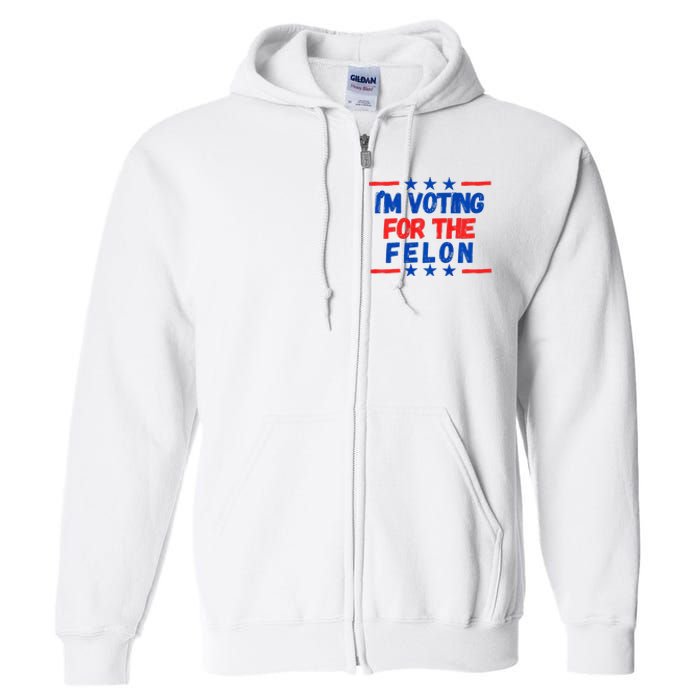 IM Voting For The Felon 2024 Trump Convict 34 Counts Usa Full Zip Hoodie