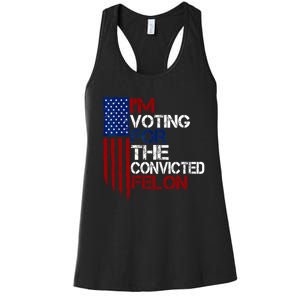 Im Voting For The Convicted Felon Funny Pro Trump 2024 Women's Racerback Tank