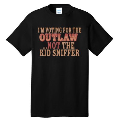 Im Voting For The Outlaw Not The Ki D Sniffer Tall T-Shirt