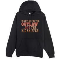 Im Voting For The Outlaw Not The Ki D Sniffer Premium Pullover Hoodie