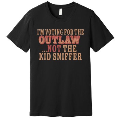 Im Voting For The Outlaw Not The Ki D Sniffer Premium T-Shirt