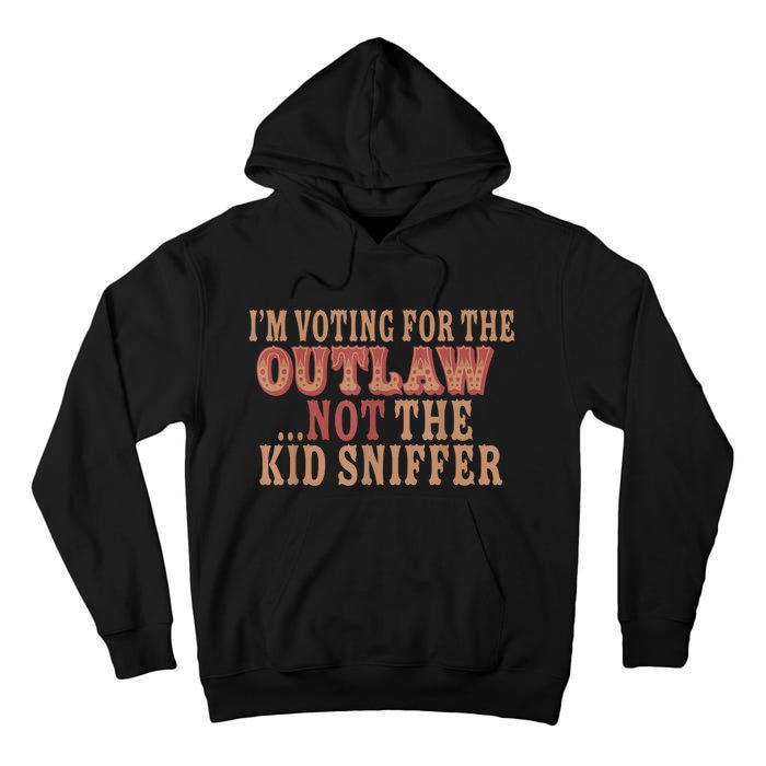 Im Voting For The Outlaw Not The Ki D Sniffer Tall Hoodie