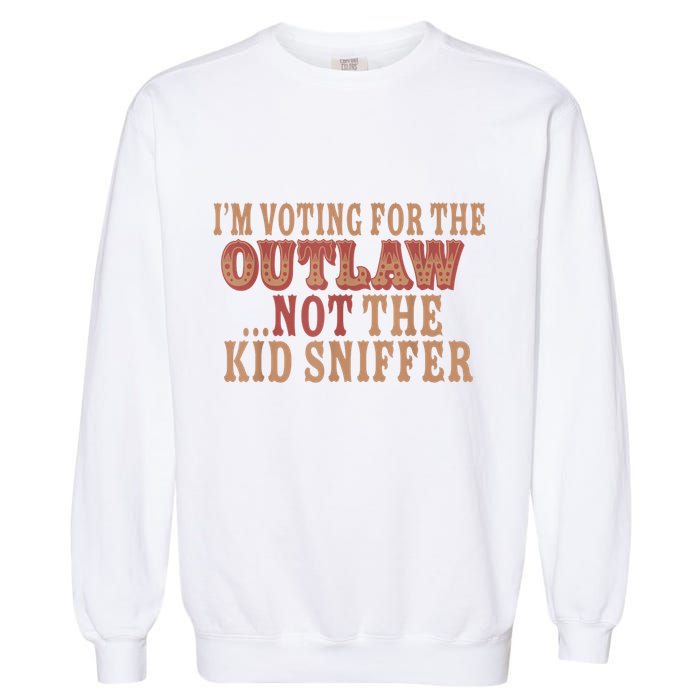 Im Voting For The Outlaw Not The Ki D Sniffer Garment-Dyed Sweatshirt