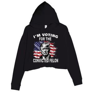 IM Voting For The Convicted Felon 2024 Funny Pro Trump Crop Fleece Hoodie