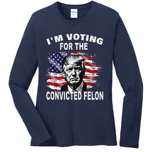 IM Voting For The Convicted Felon 2024 Funny Pro Trump Ladies Long Sleeve Shirt