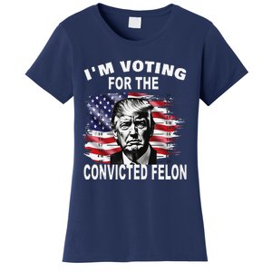 IM Voting For The Convicted Felon 2024 Funny Pro Trump Women's T-Shirt