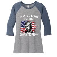 IM Voting For The Convicted Felon 2024 Funny Pro Trump Women's Tri-Blend 3/4-Sleeve Raglan Shirt