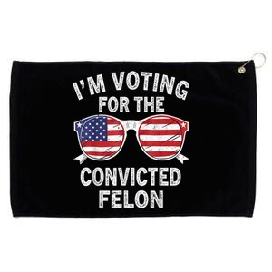 Im Voting For The Convicted Felon Funny Pro Trump 2024 Grommeted Golf Towel