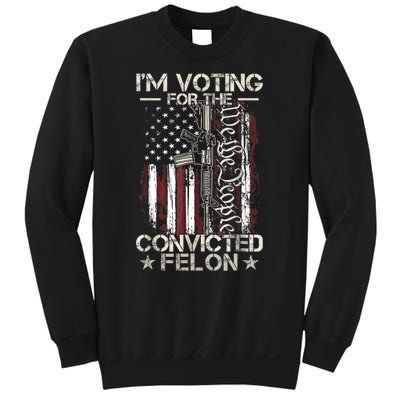 Im Voting For The Convicted Felon Funny Pro Trump 2024 Sweatshirt