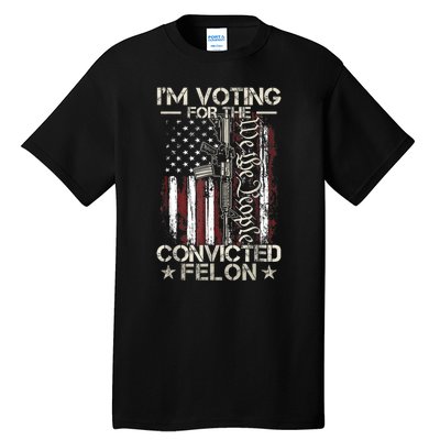 Im Voting For The Convicted Felon Funny Pro Trump 2024 Tall T-Shirt