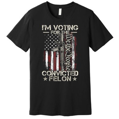 Im Voting For The Convicted Felon Funny Pro Trump 2024 Premium T-Shirt