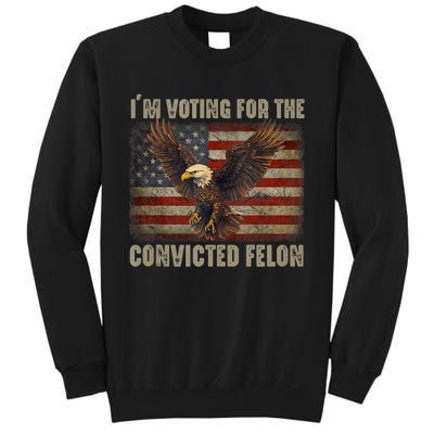 IM Voting For The Convicted Felon Eagle Usa Flag Pro Trump Sweatshirt