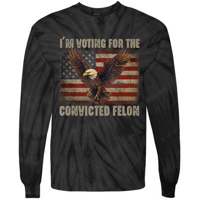 IM Voting For The Convicted Felon Eagle Usa Flag Pro Trump Tie-Dye Long Sleeve Shirt