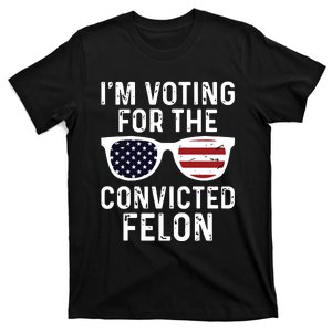 Im Voting For The Convicted Felon Funny Pro Trump 2024 T-Shirt