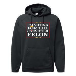 Im Voting For The Convicted Felon 2024 Funny Trump 2024 Convicted Felon Performance Fleece Hoodie