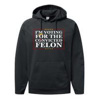 Im Voting For The Convicted Felon 2024 Funny Trump 2024 Convicted Felon Performance Fleece Hoodie