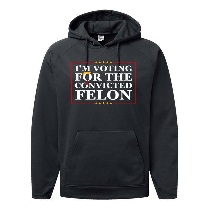 Im Voting For The Convicted Felon 2024 Funny Trump 2024 Convicted Felon Performance Fleece Hoodie