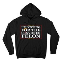 Im Voting For The Convicted Felon 2024 Funny Trump 2024 Convicted Felon Hoodie