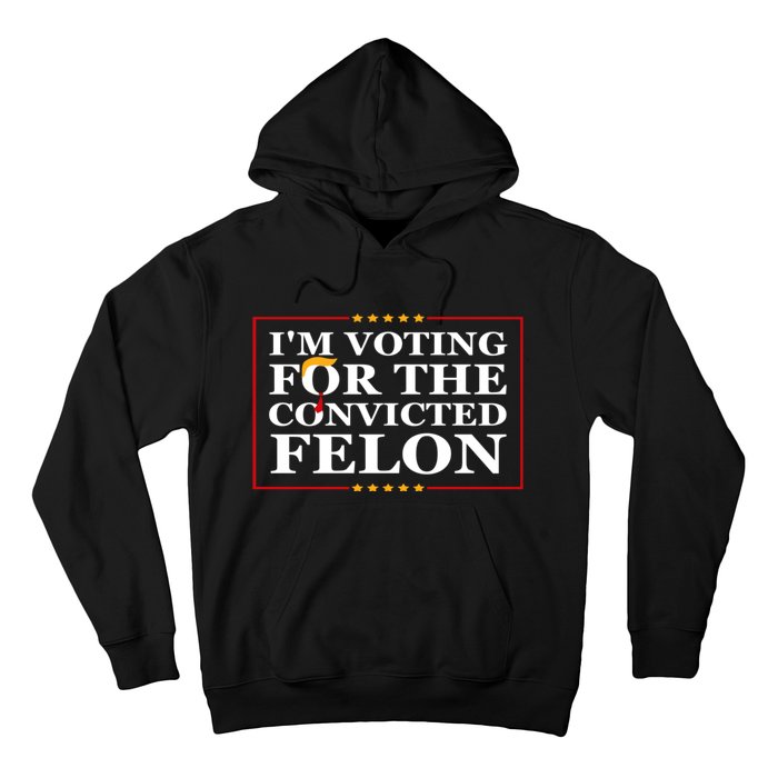 Im Voting For The Convicted Felon 2024 Funny Trump 2024 Convicted Felon Hoodie