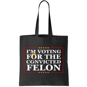 Im Voting For The Convicted Felon 2024 Funny Trump 2024 Convicted Felon Tote Bag