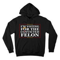 Im Voting For The Convicted Felon 2024 Funny Trump 2024 Convicted Felon Tall Hoodie