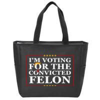 Im Voting For The Convicted Felon 2024 Funny Trump 2024 Convicted Felon Zip Tote Bag