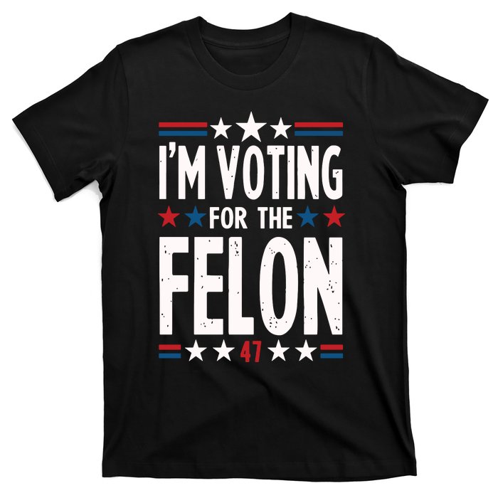 IM Voting For The Felon Trump For President 2024 T-Shirt