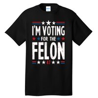 IM Voting For The Felon Trump For President 2024 Tall T-Shirt